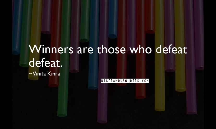 Vinita Kinra Quotes: Winners are those who defeat defeat.
