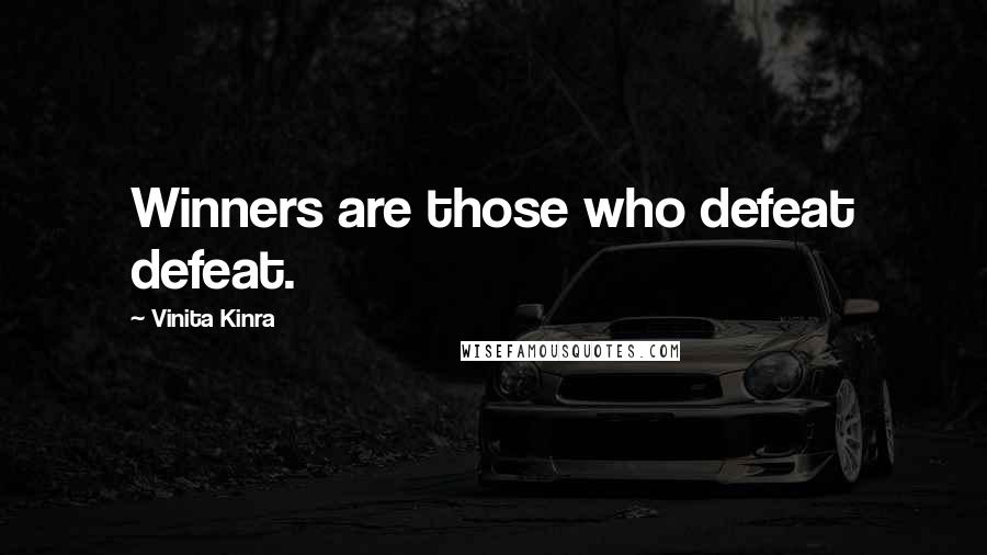 Vinita Kinra Quotes: Winners are those who defeat defeat.