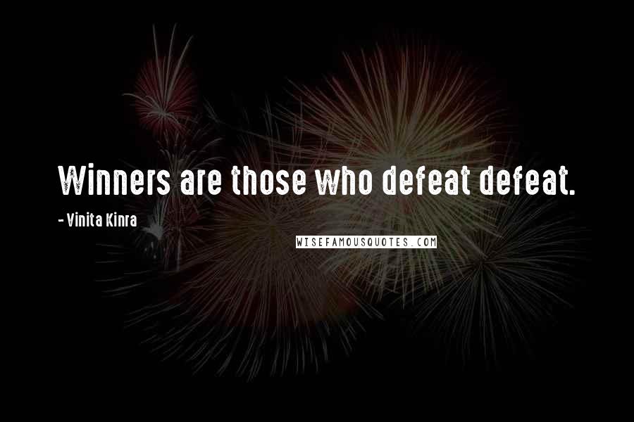 Vinita Kinra Quotes: Winners are those who defeat defeat.