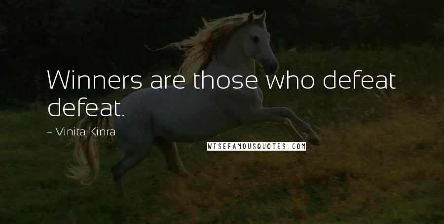 Vinita Kinra Quotes: Winners are those who defeat defeat.
