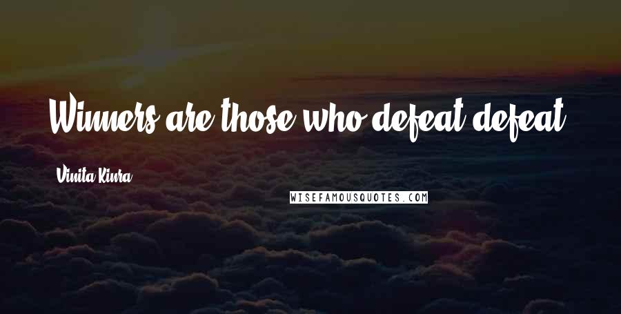 Vinita Kinra Quotes: Winners are those who defeat defeat.
