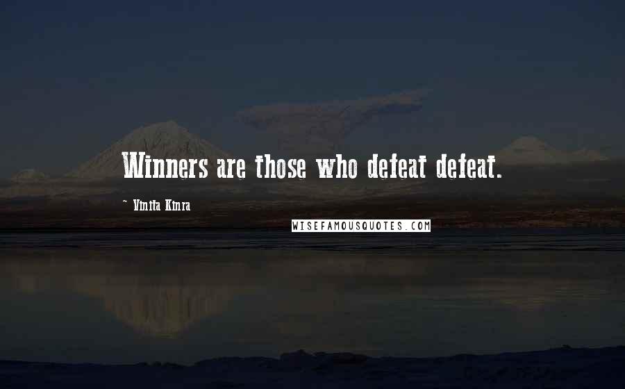 Vinita Kinra Quotes: Winners are those who defeat defeat.