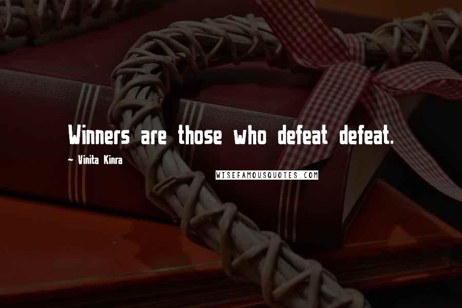 Vinita Kinra Quotes: Winners are those who defeat defeat.