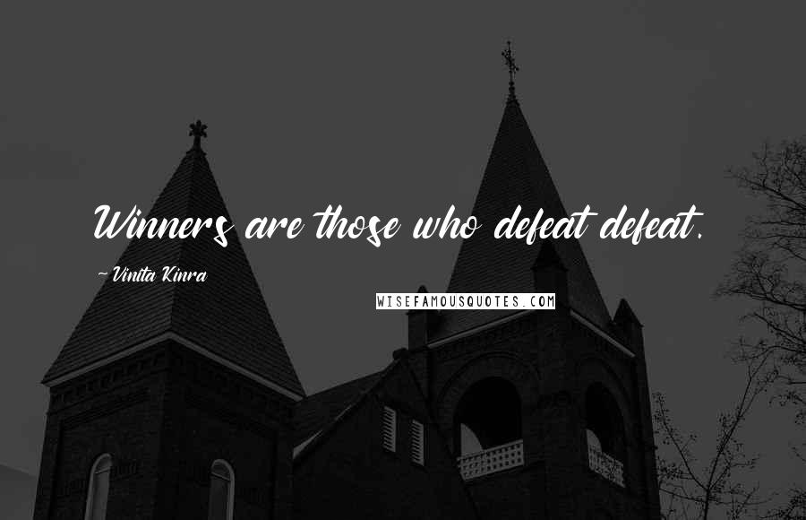 Vinita Kinra Quotes: Winners are those who defeat defeat.