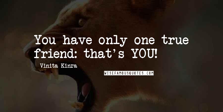 Vinita Kinra Quotes: You have only one true friend: that's YOU!