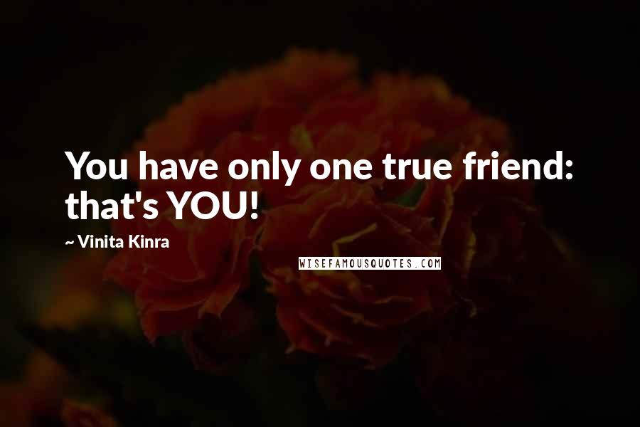 Vinita Kinra Quotes: You have only one true friend: that's YOU!