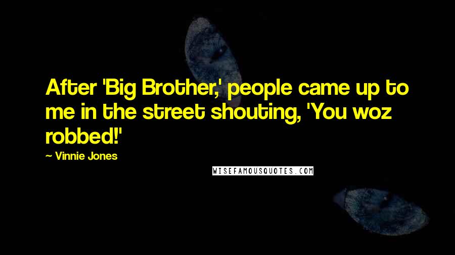 Vinnie Jones Quotes: After 'Big Brother,' people came up to me in the street shouting, 'You woz robbed!'