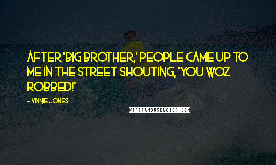 Vinnie Jones Quotes: After 'Big Brother,' people came up to me in the street shouting, 'You woz robbed!'