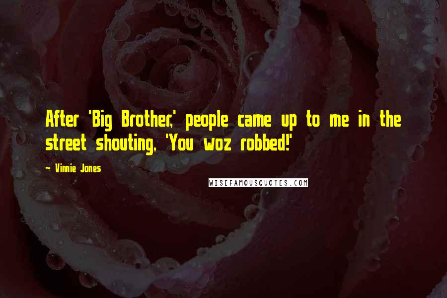 Vinnie Jones Quotes: After 'Big Brother,' people came up to me in the street shouting, 'You woz robbed!'