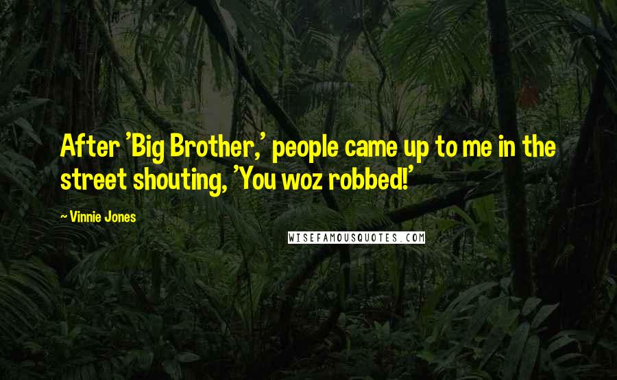 Vinnie Jones Quotes: After 'Big Brother,' people came up to me in the street shouting, 'You woz robbed!'