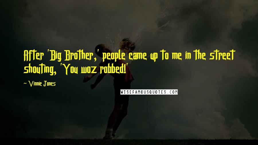 Vinnie Jones Quotes: After 'Big Brother,' people came up to me in the street shouting, 'You woz robbed!'