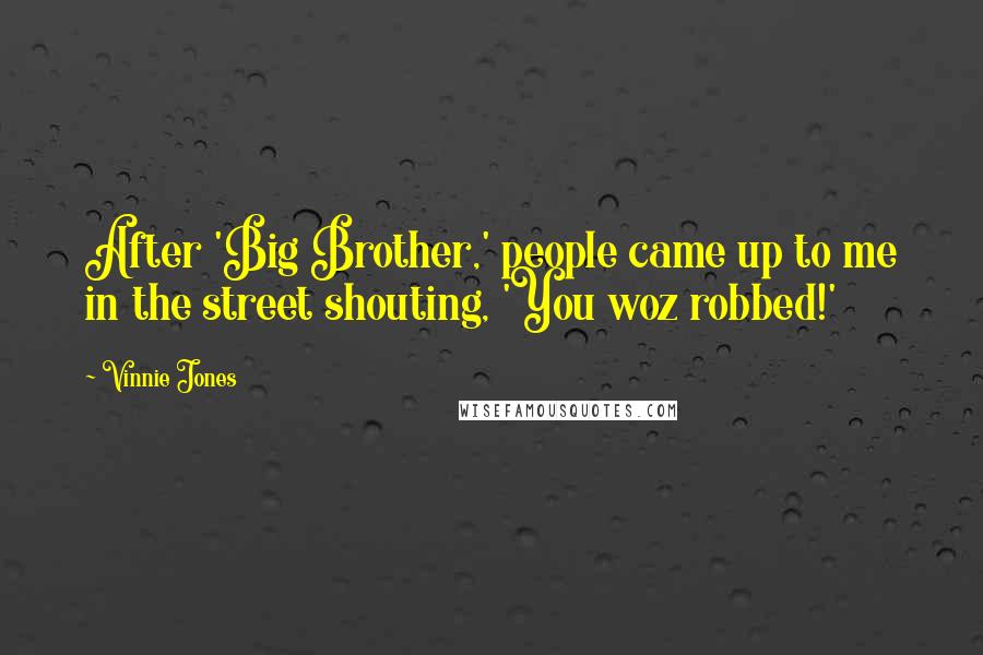 Vinnie Jones Quotes: After 'Big Brother,' people came up to me in the street shouting, 'You woz robbed!'