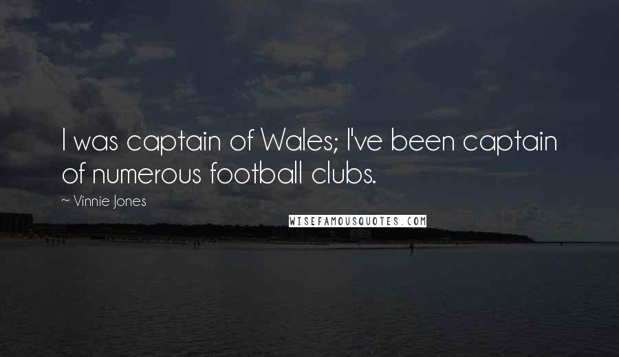 Vinnie Jones Quotes: I was captain of Wales; I've been captain of numerous football clubs.