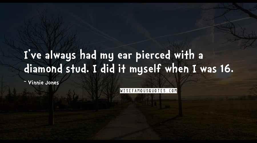 Vinnie Jones Quotes: I've always had my ear pierced with a diamond stud. I did it myself when I was 16.