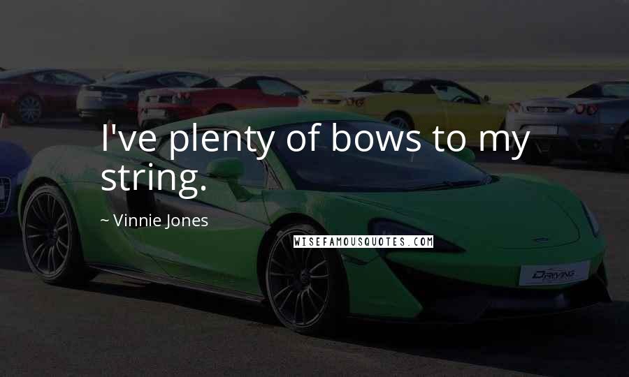 Vinnie Jones Quotes: I've plenty of bows to my string.