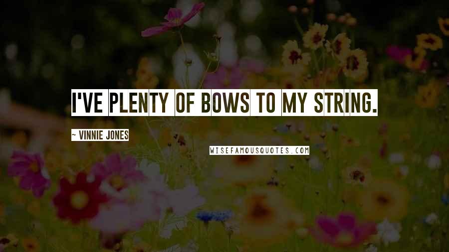 Vinnie Jones Quotes: I've plenty of bows to my string.