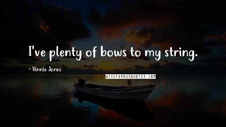 Vinnie Jones Quotes: I've plenty of bows to my string.