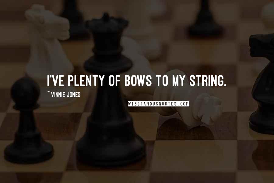 Vinnie Jones Quotes: I've plenty of bows to my string.