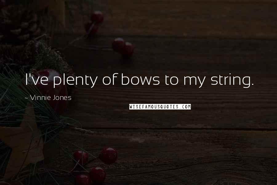 Vinnie Jones Quotes: I've plenty of bows to my string.