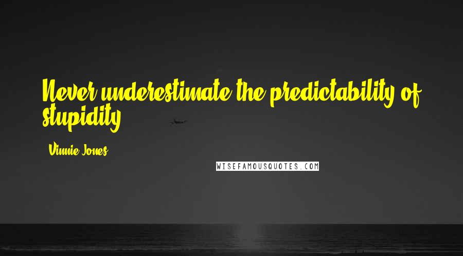 Vinnie Jones Quotes: Never underestimate the predictability of stupidity.