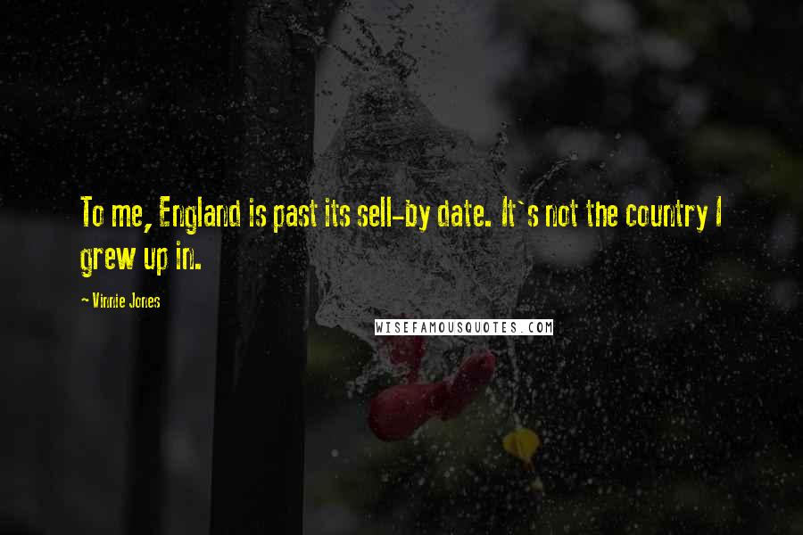 Vinnie Jones Quotes: To me, England is past its sell-by date. It's not the country I grew up in.