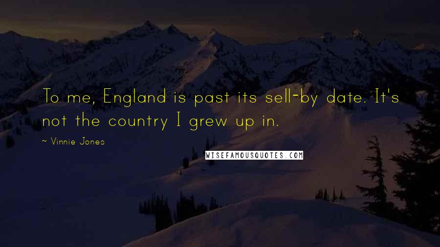 Vinnie Jones Quotes: To me, England is past its sell-by date. It's not the country I grew up in.