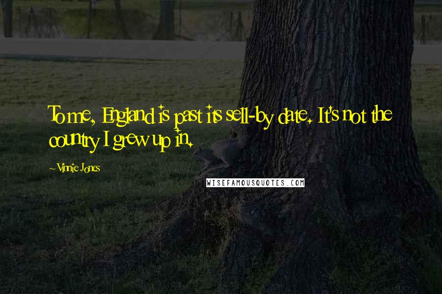 Vinnie Jones Quotes: To me, England is past its sell-by date. It's not the country I grew up in.