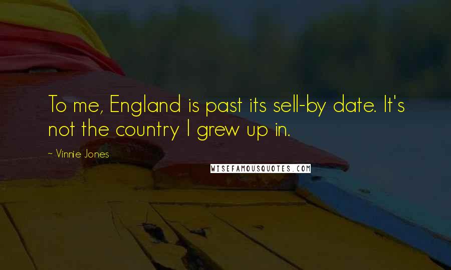 Vinnie Jones Quotes: To me, England is past its sell-by date. It's not the country I grew up in.