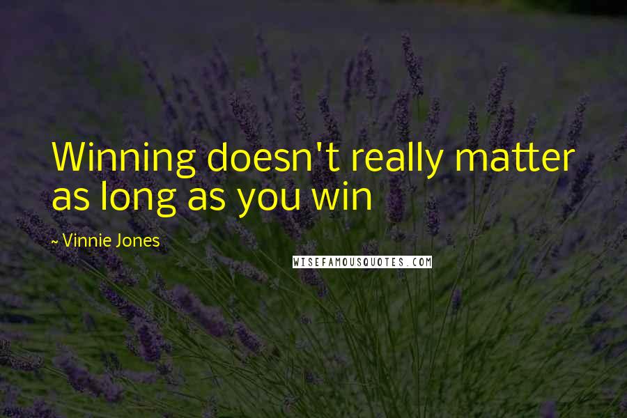 Vinnie Jones Quotes: Winning doesn't really matter as long as you win