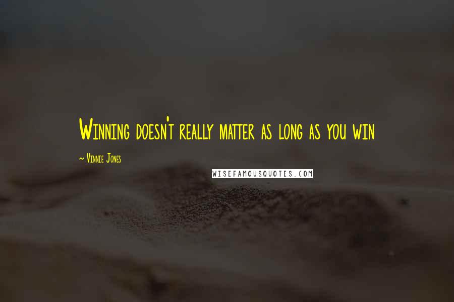 Vinnie Jones Quotes: Winning doesn't really matter as long as you win