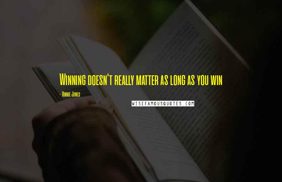 Vinnie Jones Quotes: Winning doesn't really matter as long as you win