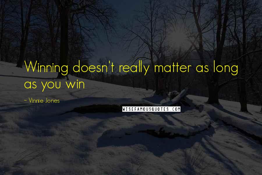 Vinnie Jones Quotes: Winning doesn't really matter as long as you win