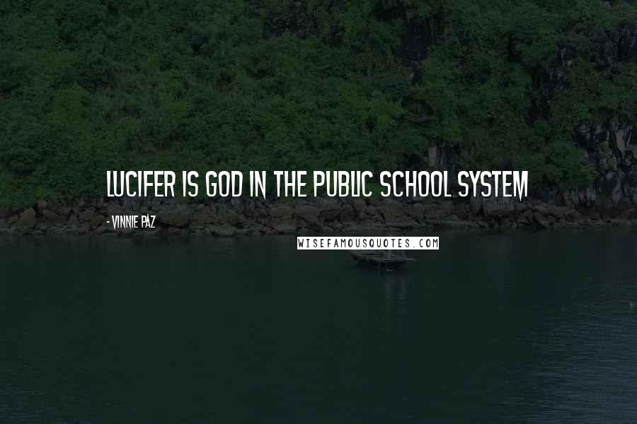 Vinnie Paz Quotes: Lucifer is God in the public school system
