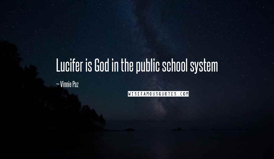 Vinnie Paz Quotes: Lucifer is God in the public school system