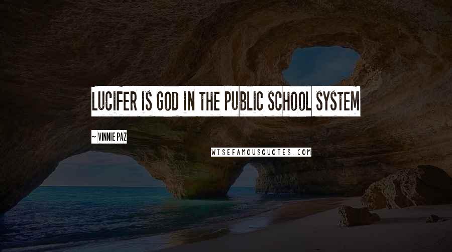Vinnie Paz Quotes: Lucifer is God in the public school system