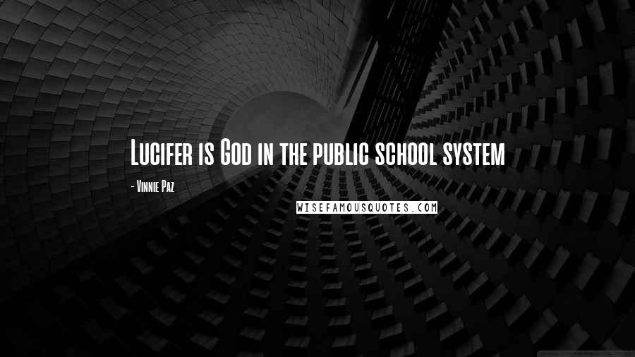 Vinnie Paz Quotes: Lucifer is God in the public school system