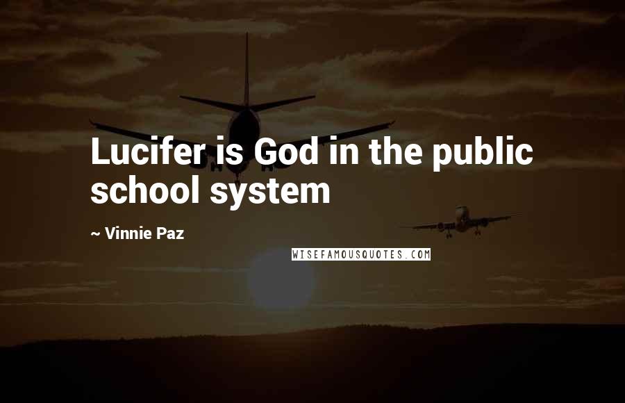 Vinnie Paz Quotes: Lucifer is God in the public school system