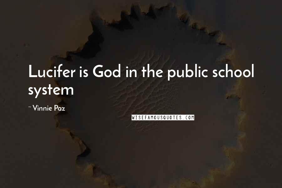 Vinnie Paz Quotes: Lucifer is God in the public school system