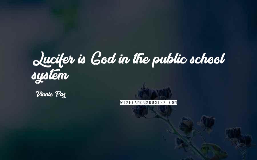 Vinnie Paz Quotes: Lucifer is God in the public school system
