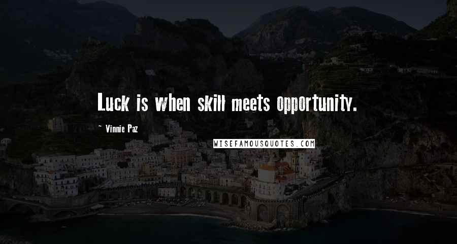 Vinnie Paz Quotes: Luck is when skill meets opportunity.