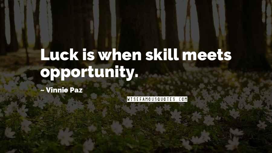 Vinnie Paz Quotes: Luck is when skill meets opportunity.