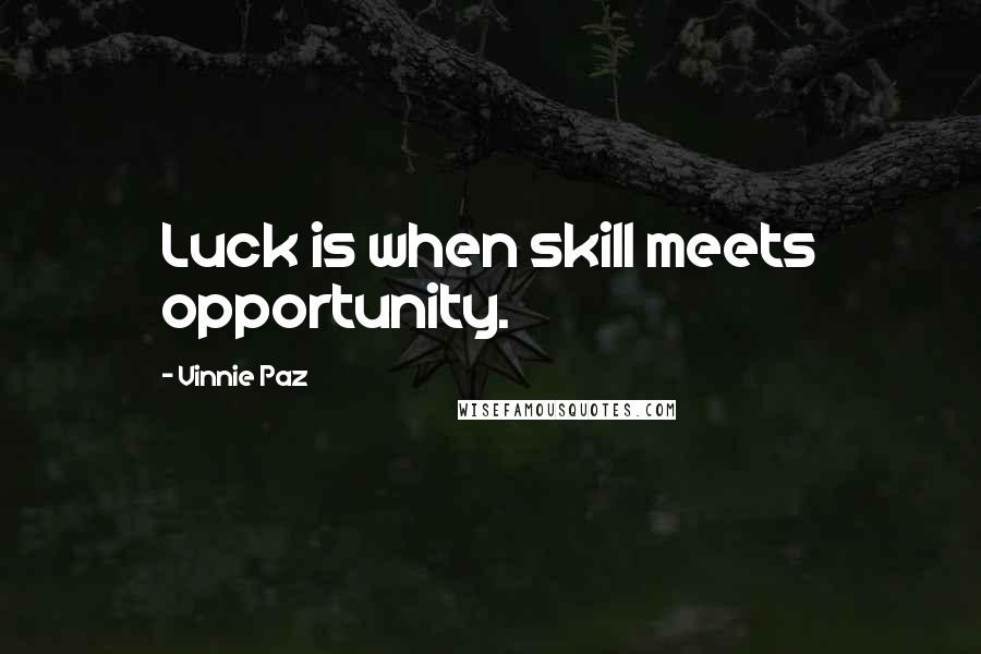 Vinnie Paz Quotes: Luck is when skill meets opportunity.