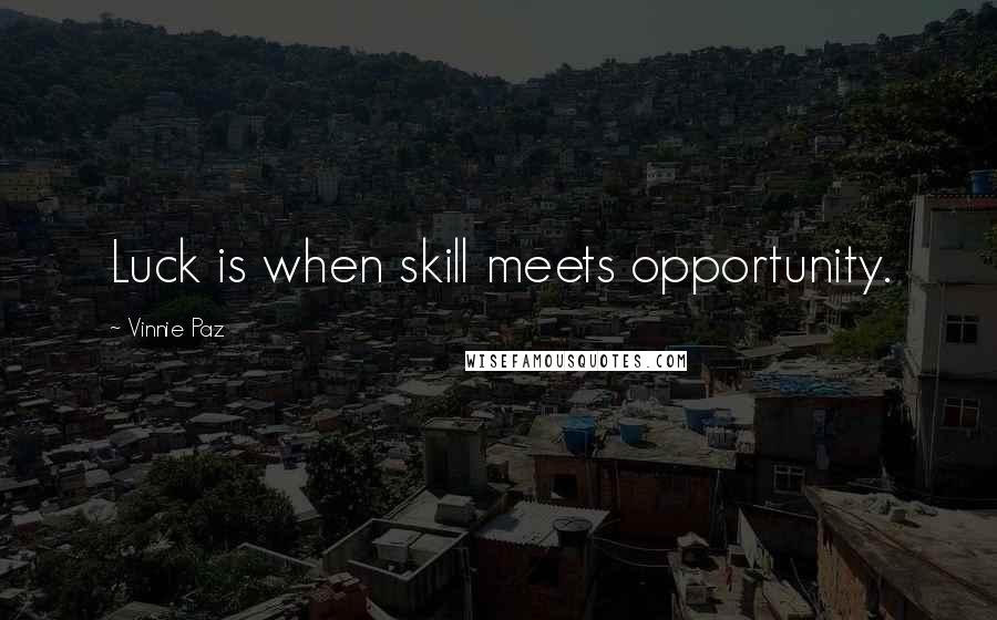 Vinnie Paz Quotes: Luck is when skill meets opportunity.