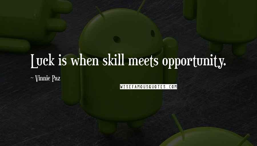 Vinnie Paz Quotes: Luck is when skill meets opportunity.