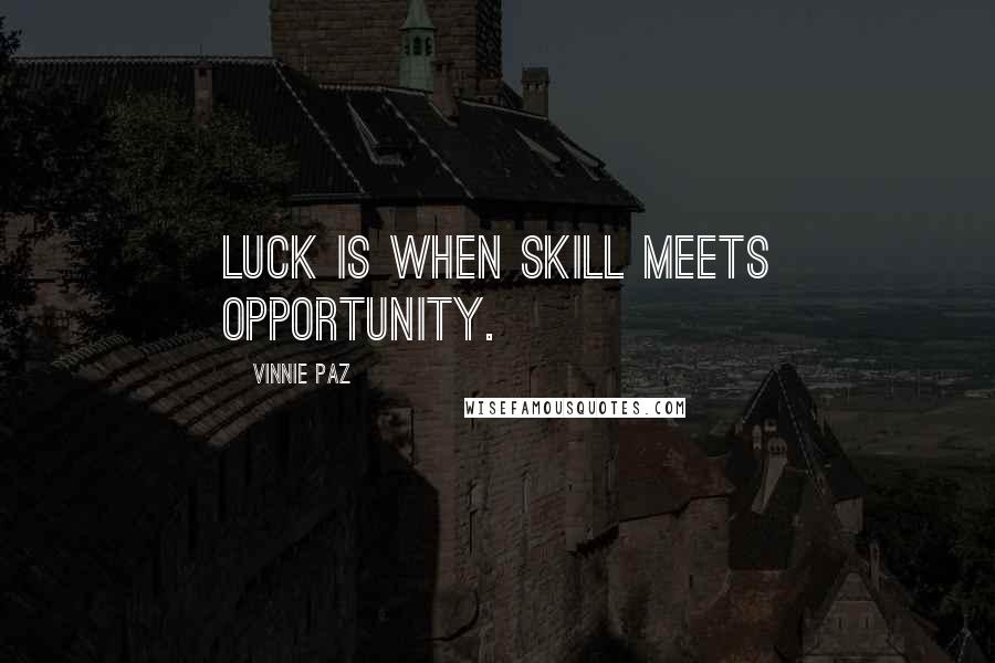 Vinnie Paz Quotes: Luck is when skill meets opportunity.