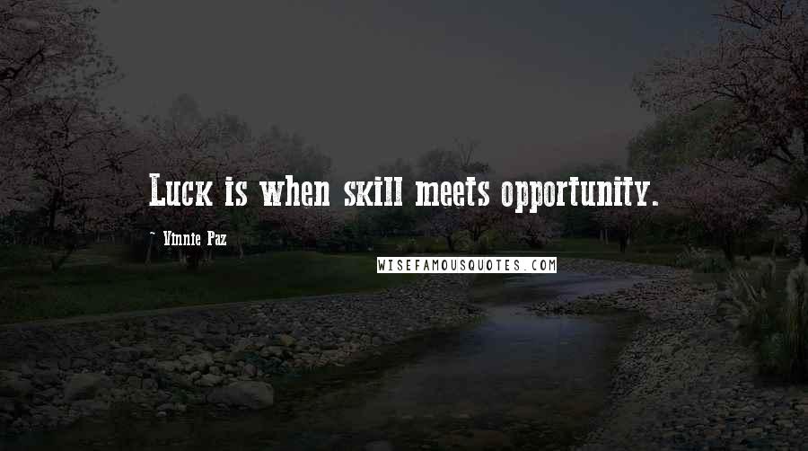Vinnie Paz Quotes: Luck is when skill meets opportunity.