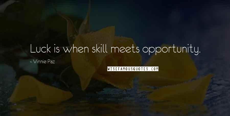 Vinnie Paz Quotes: Luck is when skill meets opportunity.