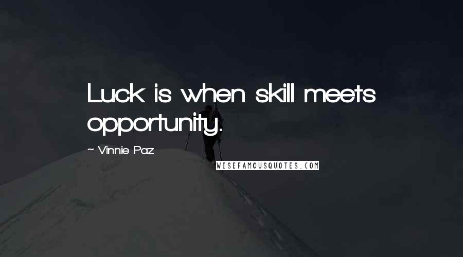 Vinnie Paz Quotes: Luck is when skill meets opportunity.