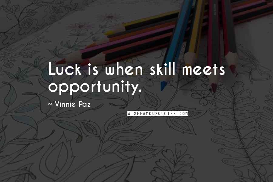 Vinnie Paz Quotes: Luck is when skill meets opportunity.