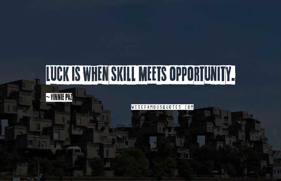 Vinnie Paz Quotes: Luck is when skill meets opportunity.